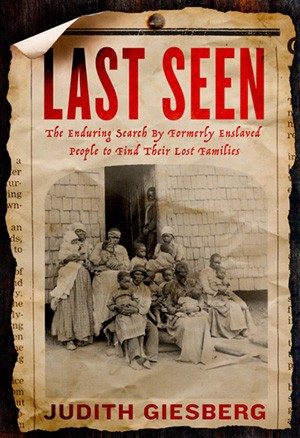 Book cover of, "Last Seen: The Enduring Search by Formerly Enslaved People to Find Their Lost Families"